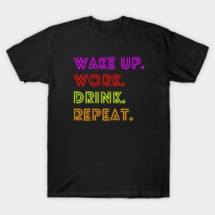 Wake up. Work. Drink. Repeat. T-Shirt